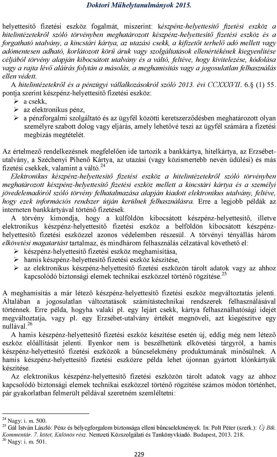 alapján kibocsátott utalvány és a váltó, feltéve, hogy kivitelezése, kódolása vagy a rajta lévő aláírás folytán a másolás, a meghamisítás vagy a jogosulatlan felhasználás ellen védett.