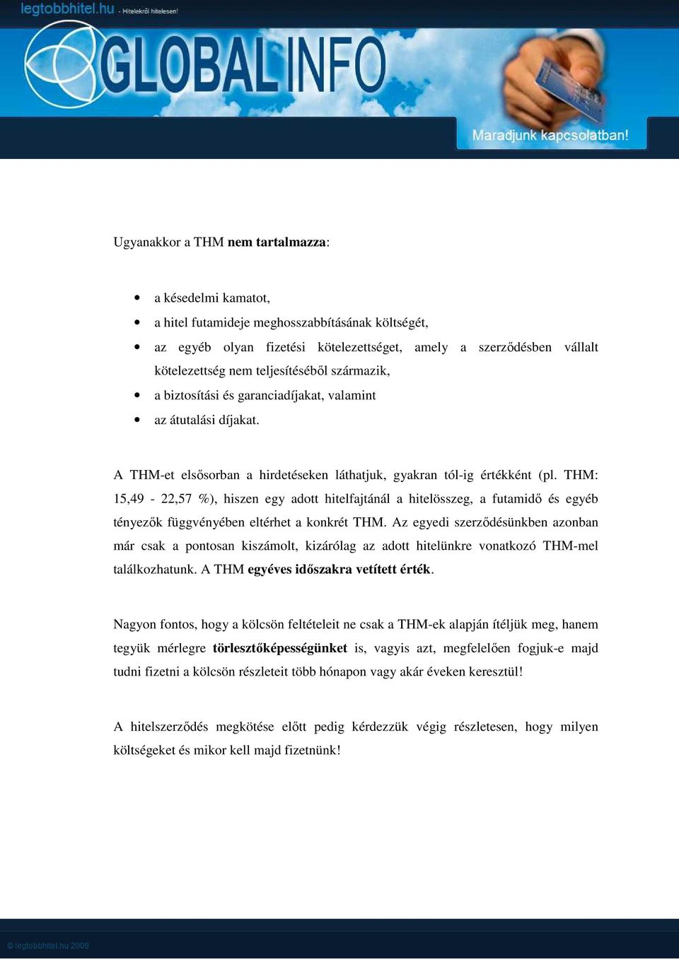 THM: 15,49-22,57 %), hiszen egy adott hitelfajtánál a hitelösszeg, a futamidő és egyéb tényezők függvényében eltérhet a konkrét THM.