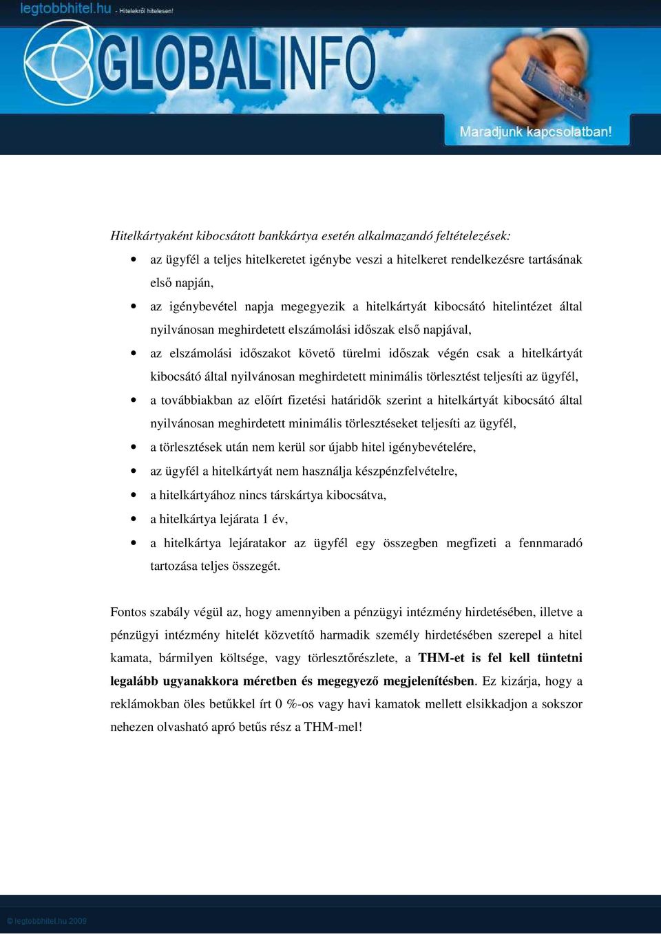 által nyilvánosan meghirdetett minimális törlesztést teljesíti az ügyfél, a továbbiakban az előírt fizetési határidők szerint a hitelkártyát kibocsátó által nyilvánosan meghirdetett minimális