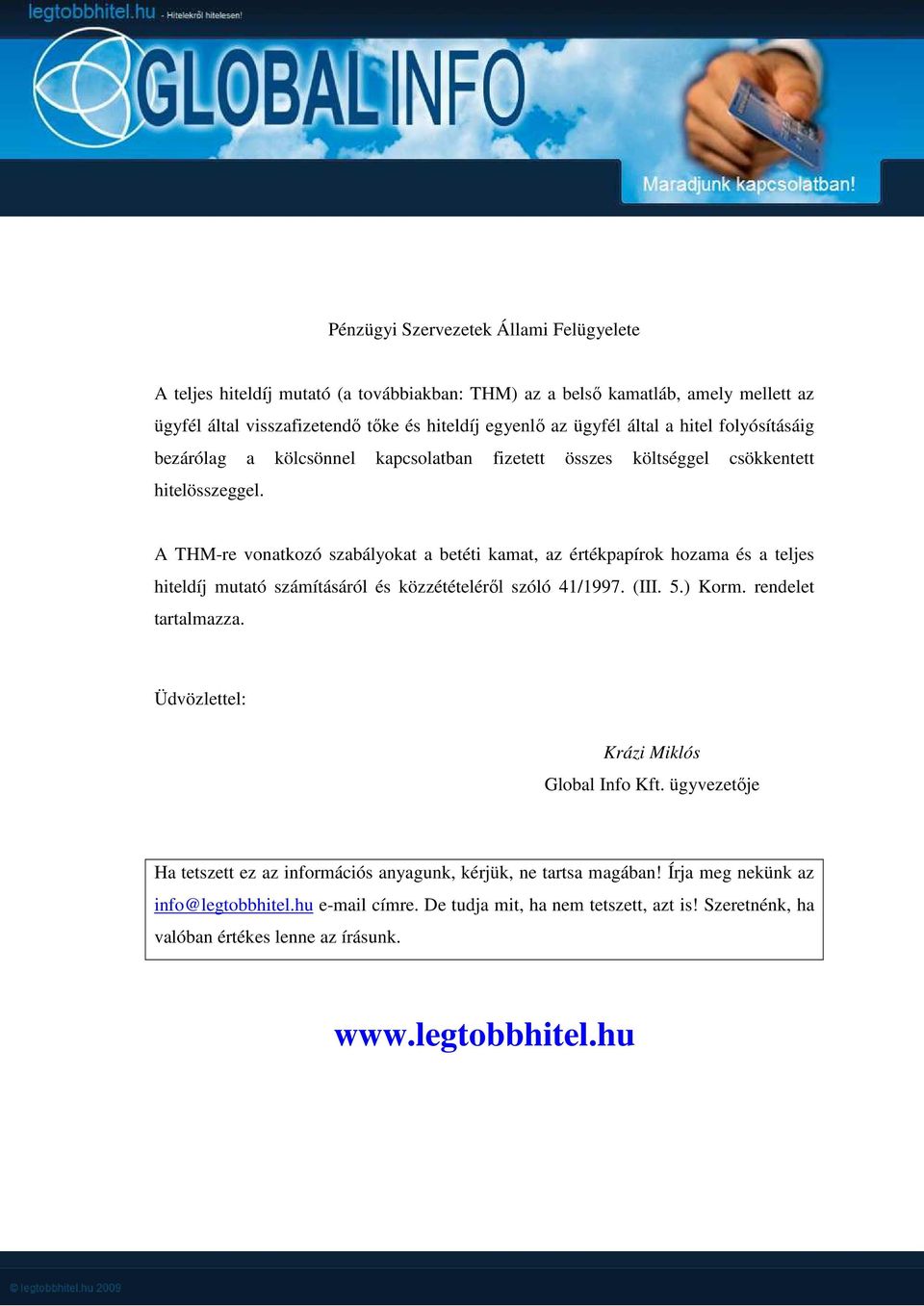 A THM-re vonatkozó szabályokat a betéti kamat, az értékpapírok hozama és a teljes hiteldíj mutató számításáról és közzétételéről szóló 41/1997. (III. 5.) Korm. rendelet tartalmazza.