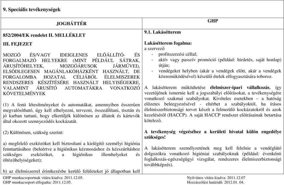 ÉLELMISZEREK RENDSZERES KÉSZÍTÉSÉRE HASZNÁLT HELYISÉGEKRE, VALAMINT ÁRUSÍTÓ AUTOMATÁKRA VONATKOZÓ KÖVETELMÉNYEK (1) A fenti létesítményeket és automatákat, amennyiben ésszerűen megvalósítható, úgy