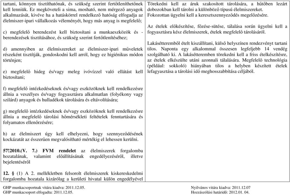 megfelelő berendezést kell biztosítani a munkaeszközök és - berendezések tisztításához, és szükség szerint fertőtlenítéséhez; d) amennyiben az élelmiszereket az élelmiszer-ipari műveletek részeként