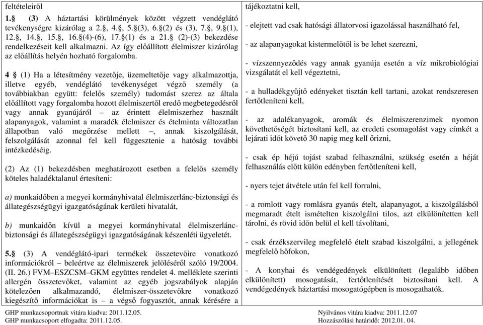 4 4 Ha a létesítmény vezetője, üzemeltetője vagy alkalmazottja, illetve egyéb, vendéglátó tevékenységet végző személy (a továbbiakban együtt: felelős személy) tudomást szerez az általa előállított