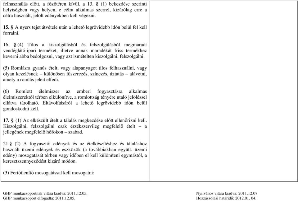 .(4) Tilos a kiszolgálásból és felszolgálásból megmaradt vendéglátó-ipari terméket, illetve annak maradékát friss termékhez keverni abba bedolgozni, vagy azt ismételten kiszolgálni, felszolgálni.