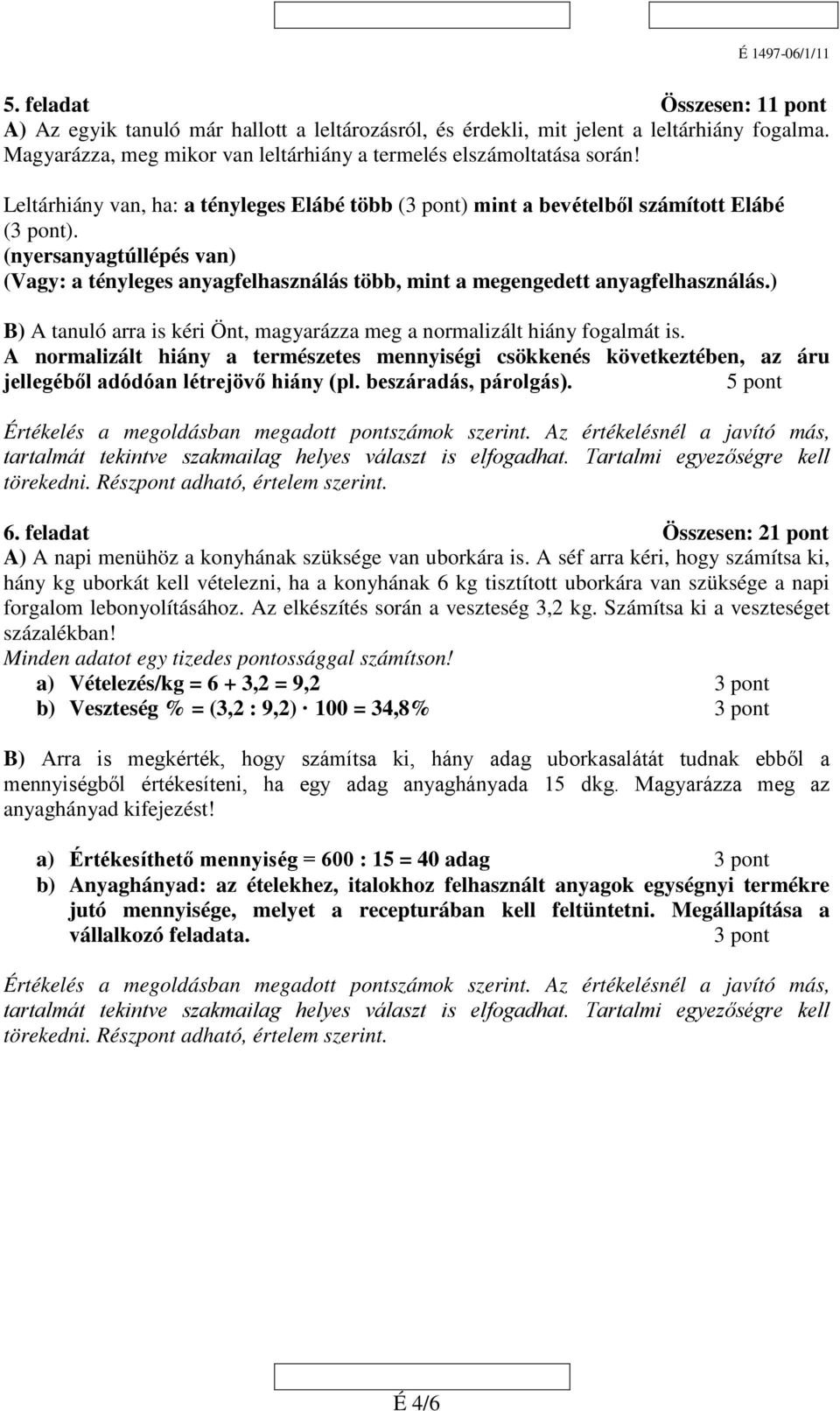 ) B) A tanuló arra is kéri Önt, magyarázza meg a normalizált hiány fogalmát is. A normalizált hiány a természetes mennyiségi csökkenés következtében, az áru jellegéből adódóan létrejövő hiány (pl.