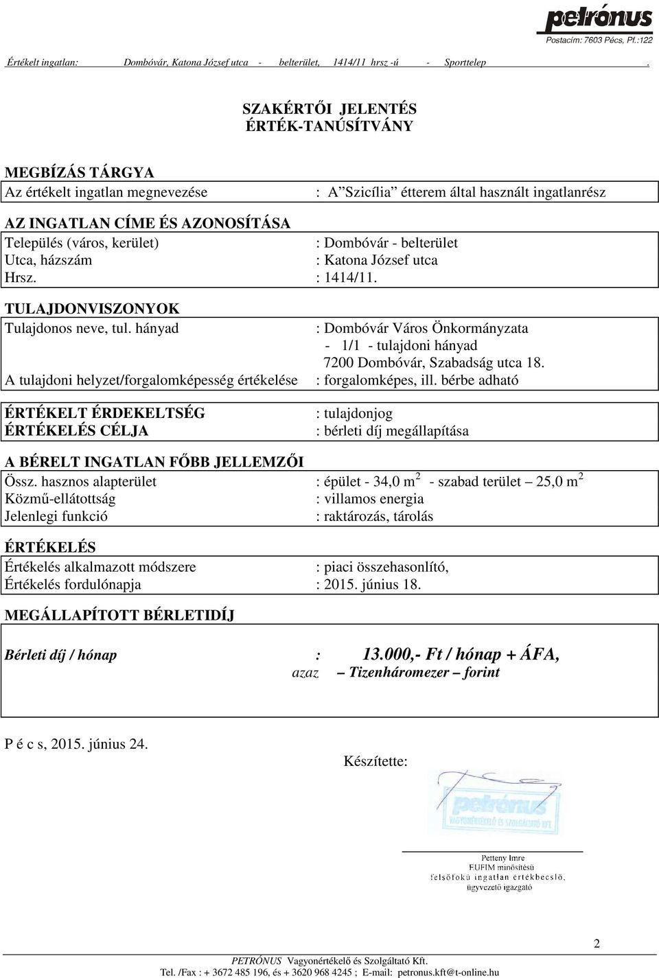 hányad A tulajdoni helyzet/forgalomképesség értékelése ÉRTÉKELT ÉRDEKELTSÉG ÉRTÉKELÉS CÉLJA : Dombóvár Város Önkormányzata - 1/1 - tulajdoni hányad 7200 Dombóvár, Szabadság utca 18.