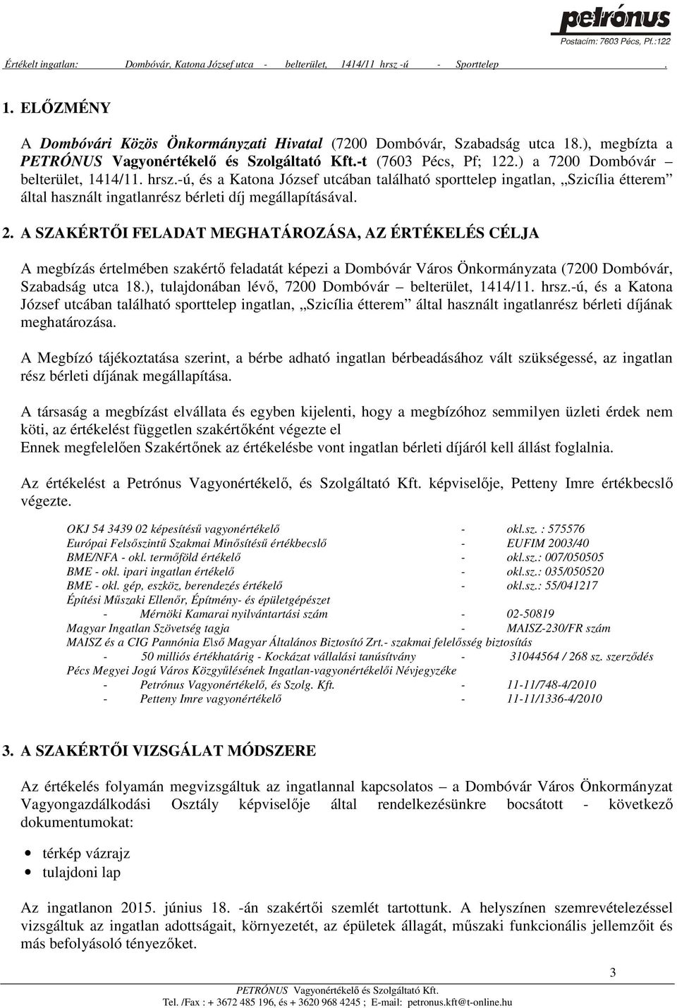 A SZAKÉRTŐI FELADAT MEGHATÁROZÁSA, AZ ÉRTÉKELÉS CÉLJA A megbízás értelmében szakértő feladatát képezi a Dombóvár Város Önkormányzata (7200 Dombóvár, Szabadság utca 18.