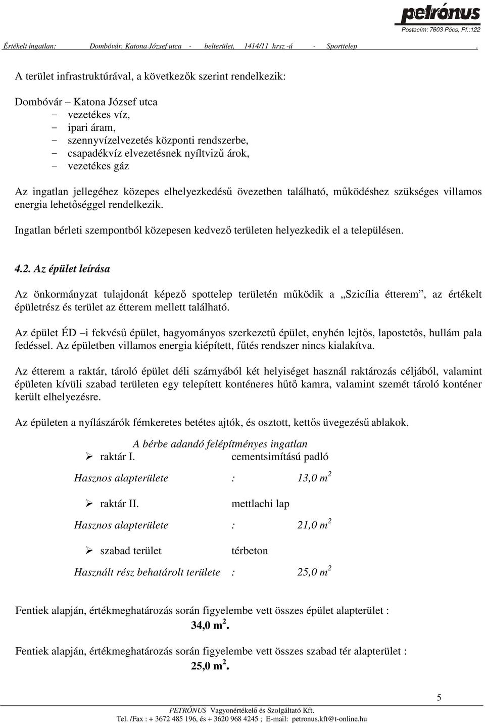 Ingatlan bérleti szempontból közepesen kedvező területen helyezkedik el a településen. 4.2.