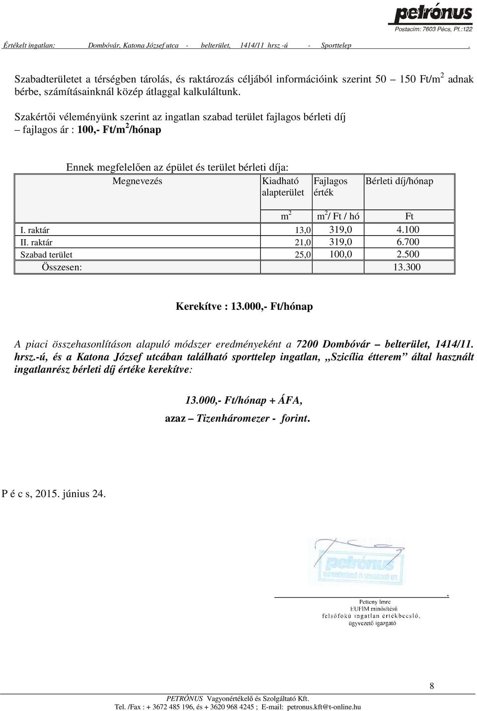 Fajlagos érték Bérleti díj/hónap m 2 m 2 / Ft / hó Ft I. raktár 13,0 319,0 4.100 II. raktár 21,0 319,0 6.700 Szabad terület 25,0 100,0 2.500 Összesen: 13.300 Kerekítve : 13.