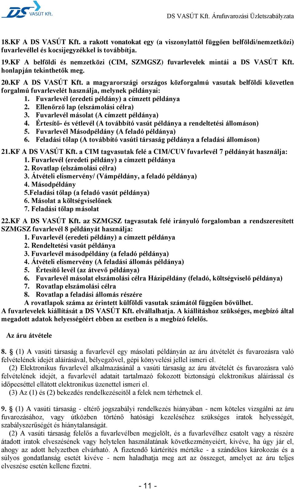 a magyarországi országos közforgalmú vasutak belföldi közvetlen forgalmú fuvarlevelét használja, melynek példányai: 1. Fuvarlevél (eredeti példány) a címzett példánya 2.