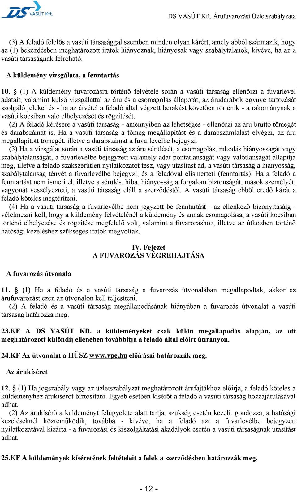 (1) A küldemény fuvarozásra történő felvétele során a vasúti társaság ellenőrzi a fuvarlevél adatait, valamint külső vizsgálattal az áru és a csomagolás állapotát, az árudarabok együvé tartozását