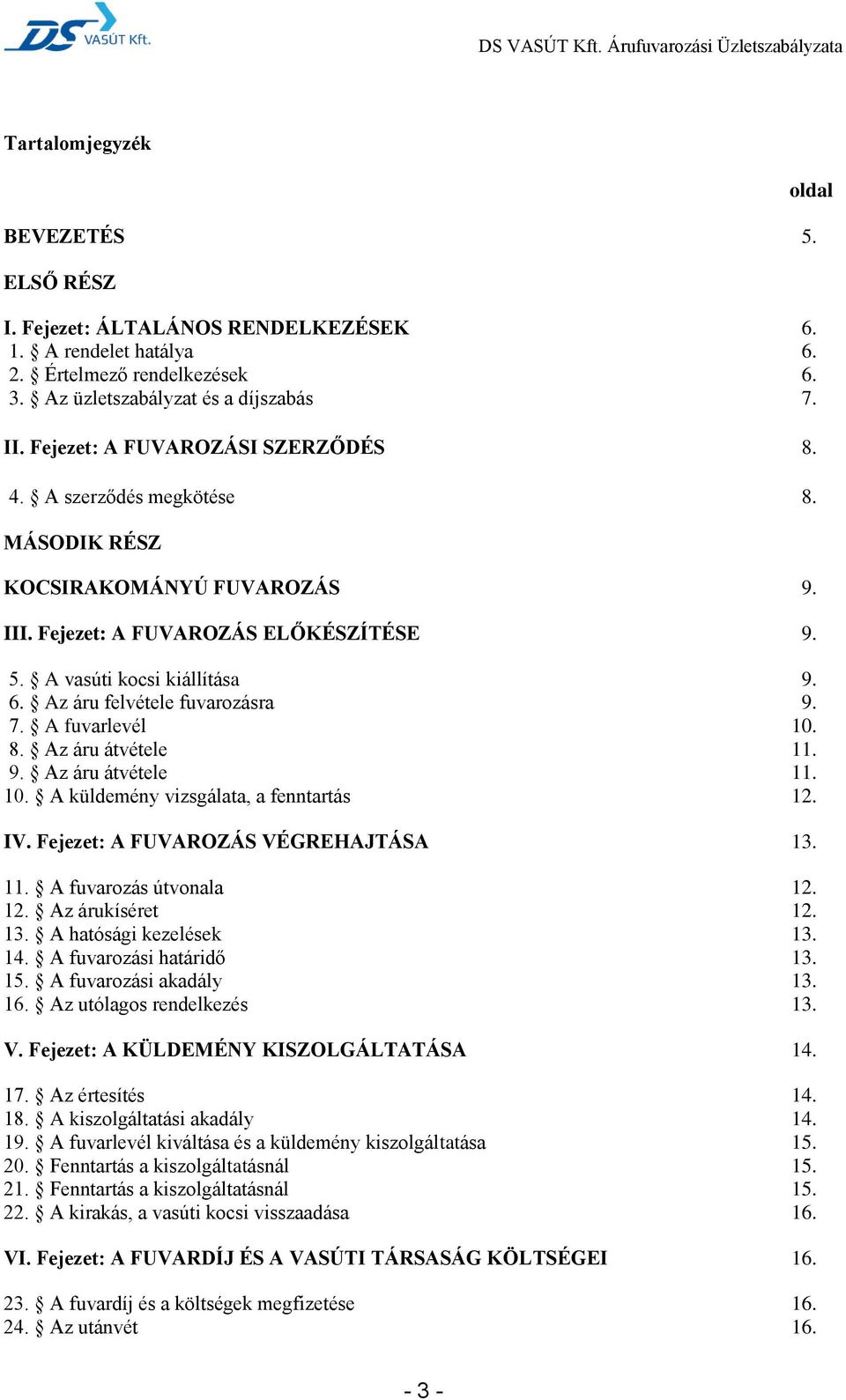 Az áru felvétele fuvarozásra 9. 7. A fuvarlevél 10. 8. Az áru átvétele 11. 9. Az áru átvétele 11. 10. A küldemény vizsgálata, a fenntartás 12. IV. Fejezet: A FUVAROZÁS VÉGREHAJTÁSA 13. 11. A fuvarozás útvonala 12.