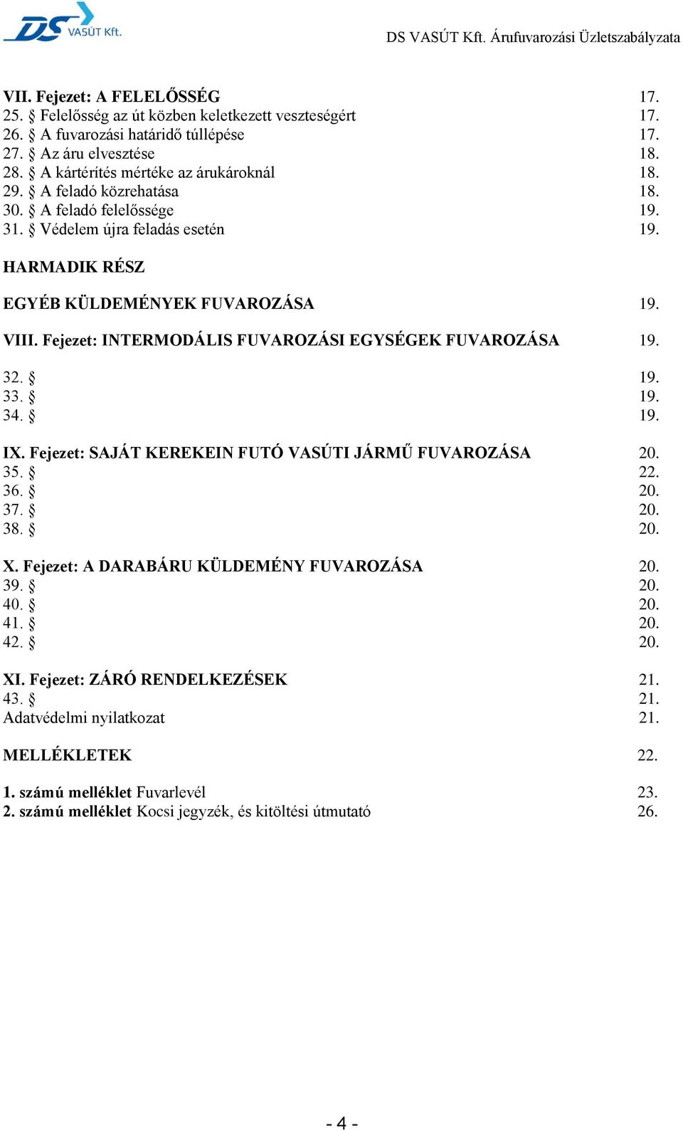 Fejezet: INTERMODÁLIS FUVAROZÁSI EGYSÉGEK FUVAROZÁSA 19. 32. 19. 33. 19. 34. 19. IX. Fejezet: SAJÁT KEREKEIN FUTÓ VASÚTI JÁRMŰ FUVAROZÁSA 20. 35. 22. 36. 20. 37. 20. 38. 20. X.