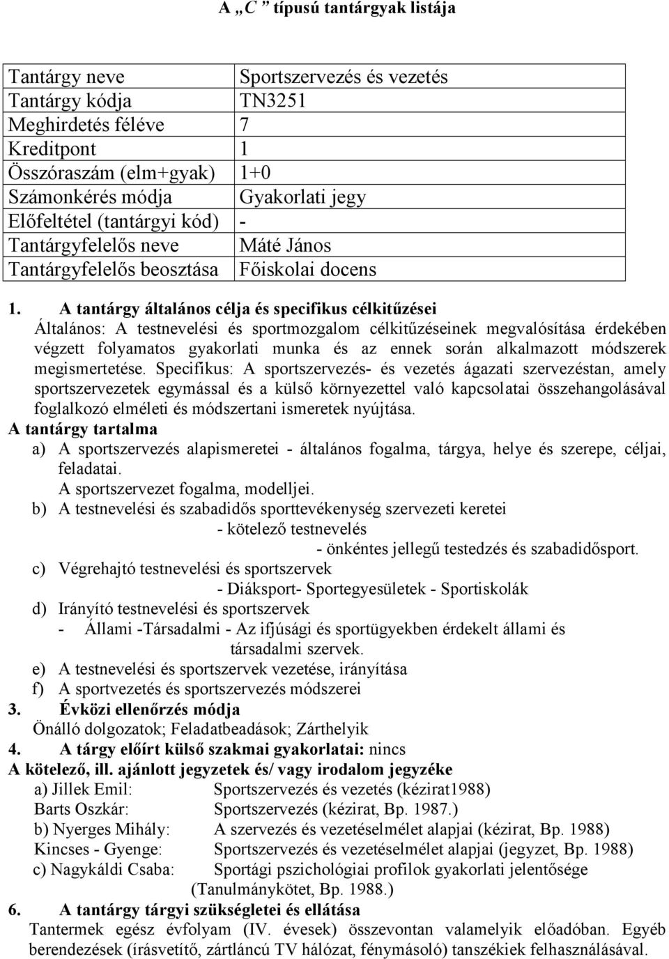 A tantárgy általános célja és specifikus célkitűzései Általános: A testnevelési és sportmozgalom célkitűzéseinek megvalósítása érdekében végzett folyamatos gyakorlati munka és az ennek során