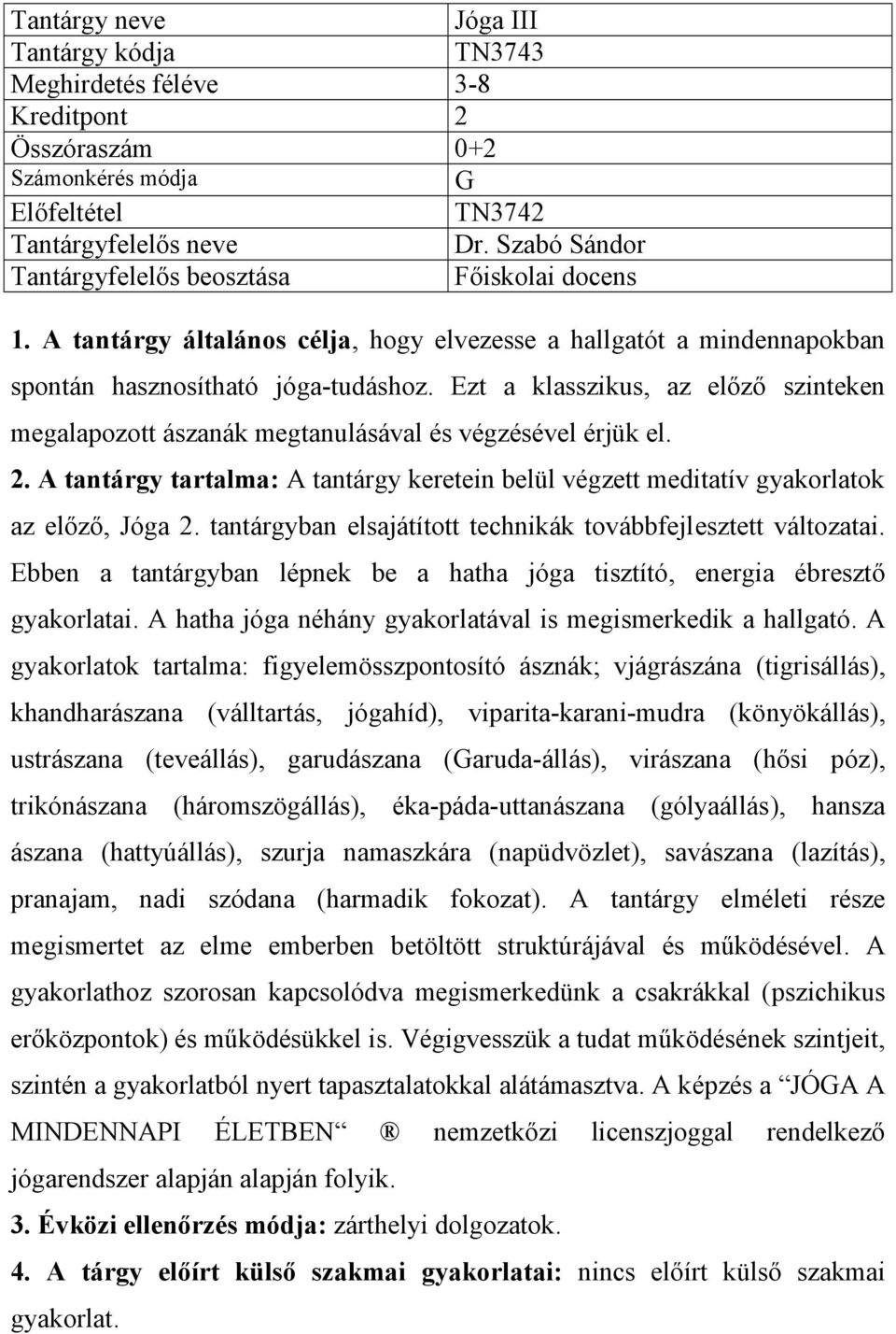 Ezt a klasszikus, az előző szinteken megalapozott ászanák megtanulásával és végzésével érjük el. 2. A tantárgy tartalma: A tantárgy keretein belül végzett meditatív gyakorlatok az előző, Jóga 2.