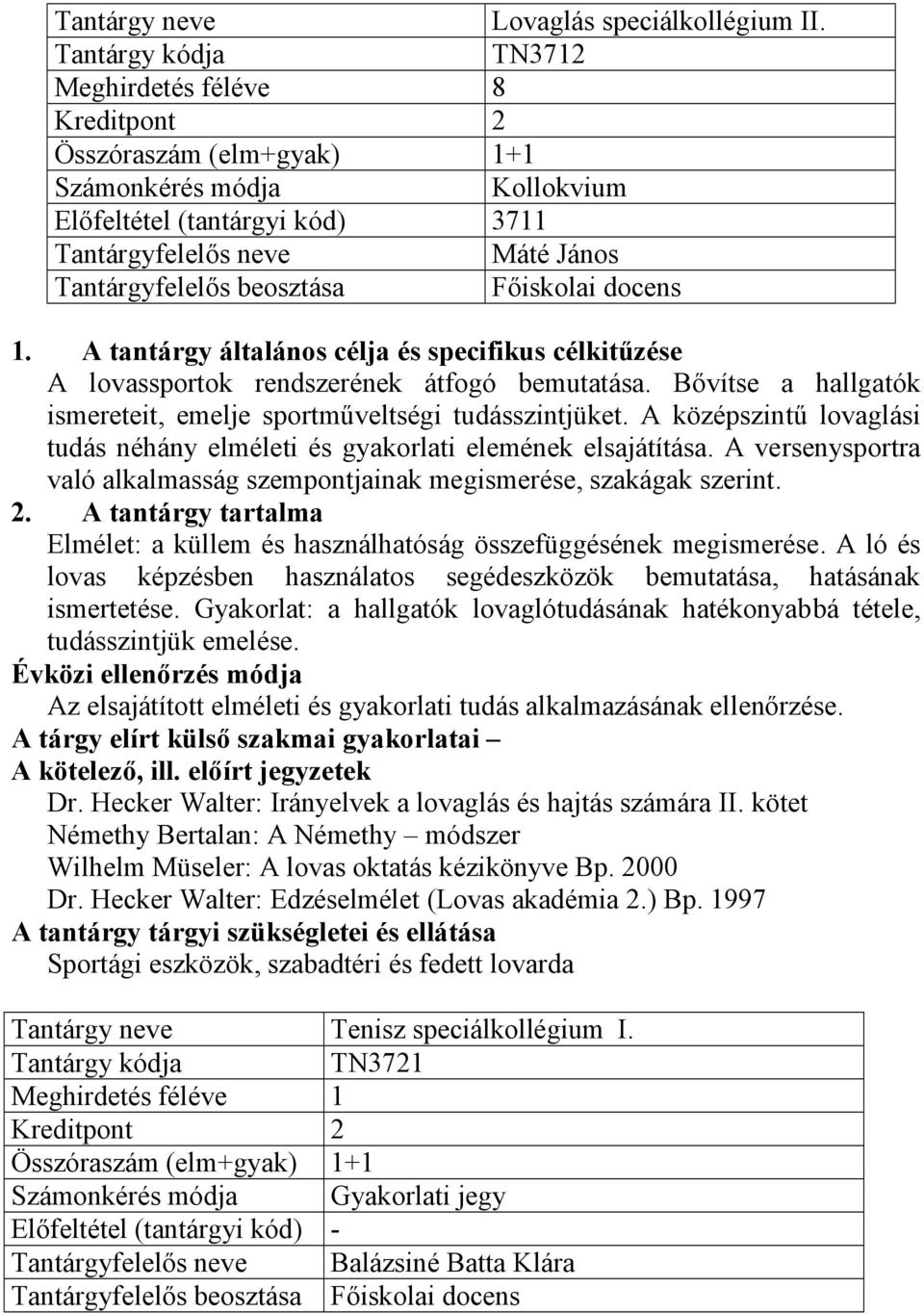 A tantárgy általános célja és specifikus célkitűzése A lovassportok rendszerének átfogó bemutatása. Bővítse a hallgatók ismereteit, emelje sportműveltségi tudásszintjüket.