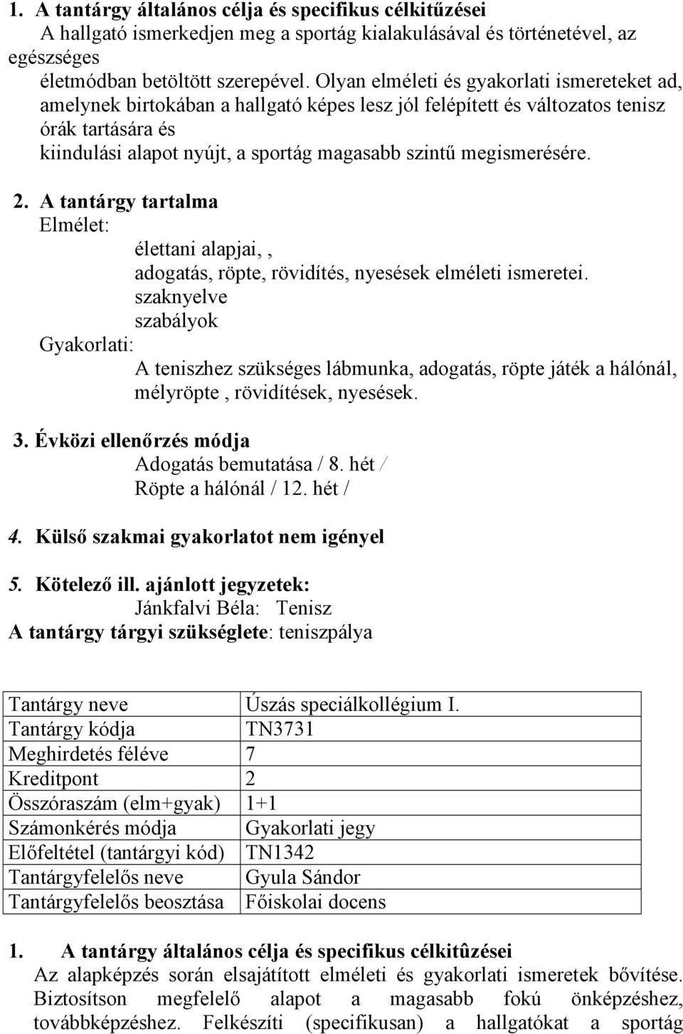 megismerésére. 2. A tantárgy tartalma Elmélet: élettani alapjai,, adogatás, röpte, rövidítés, nyesések elméleti ismeretei.