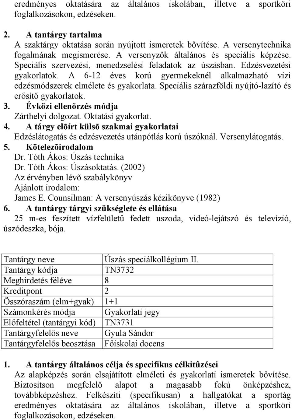 A 6-12 éves korú gyermekeknél alkalmazható vizi edzésmódszerek elmélete és gyakorlata. Speciális szárazföldi nyújtó-lazító és erősítő gyakorlatok. 3. Évközi ellenõrzés módja Zárthelyi dolgozat.