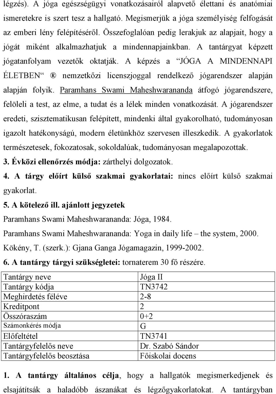 A képzés a JÓGA A MINDENNAPI ÉLETBEN nemzetkőzi licenszjoggal rendelkező jógarendszer alapján alapján folyik.