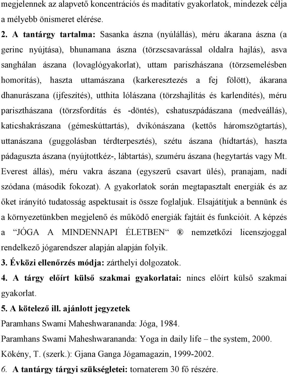 pariszhászana (törzsemelésben homorítás), haszta uttamászana (karkeresztezés a fej fölött), ákarana dhanurászana (íjfeszítés), utthita lólászana (törzshajlítás és karlendítés), méru pariszthászana