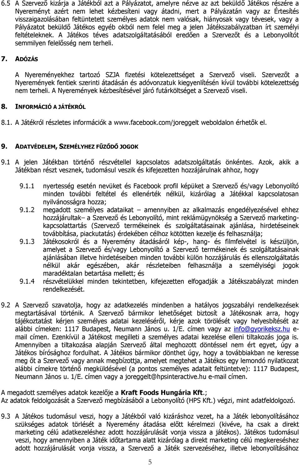 A Játékos téves adatszolgáltatásából eredően a Szervezőt és a Lebonyolítót semmilyen felelősség nem terheli. 7. ADÓZÁS A Nyereményekhez tartozó SZJA fizetési kötelezettséget a Szervező viseli.