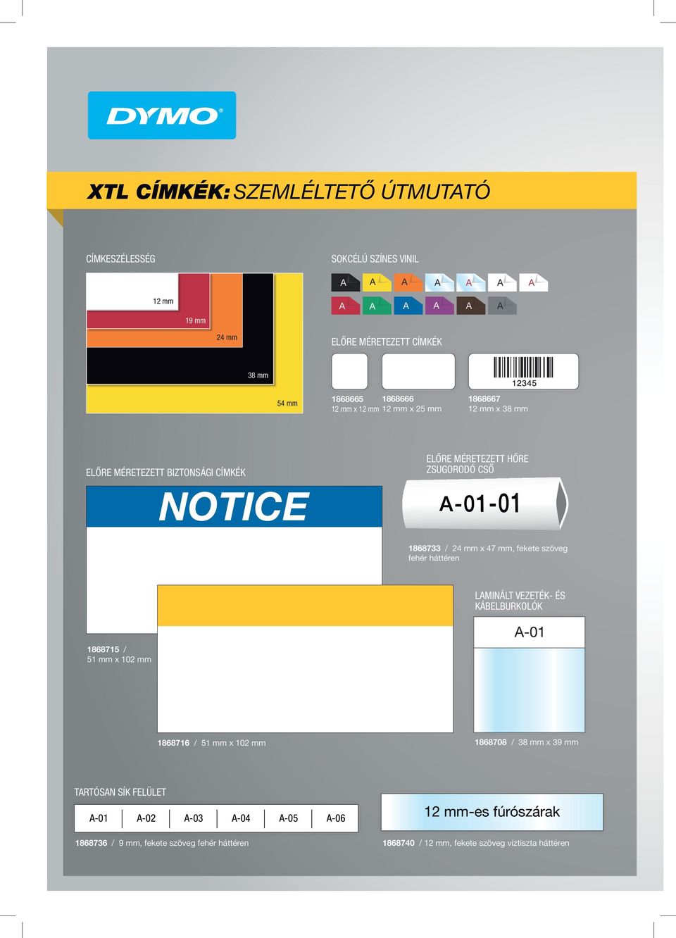 mm, fekete szöveg fehér háttéren LAMINÁLT VEZETÉK- ÉS KÁBELBURKOLÓK 1868715 / 51 mm x 102 mm A-01 1868716 / 51 mm x 102 mm 1868708 / 38 mm x 39 mm TARTÓSAN