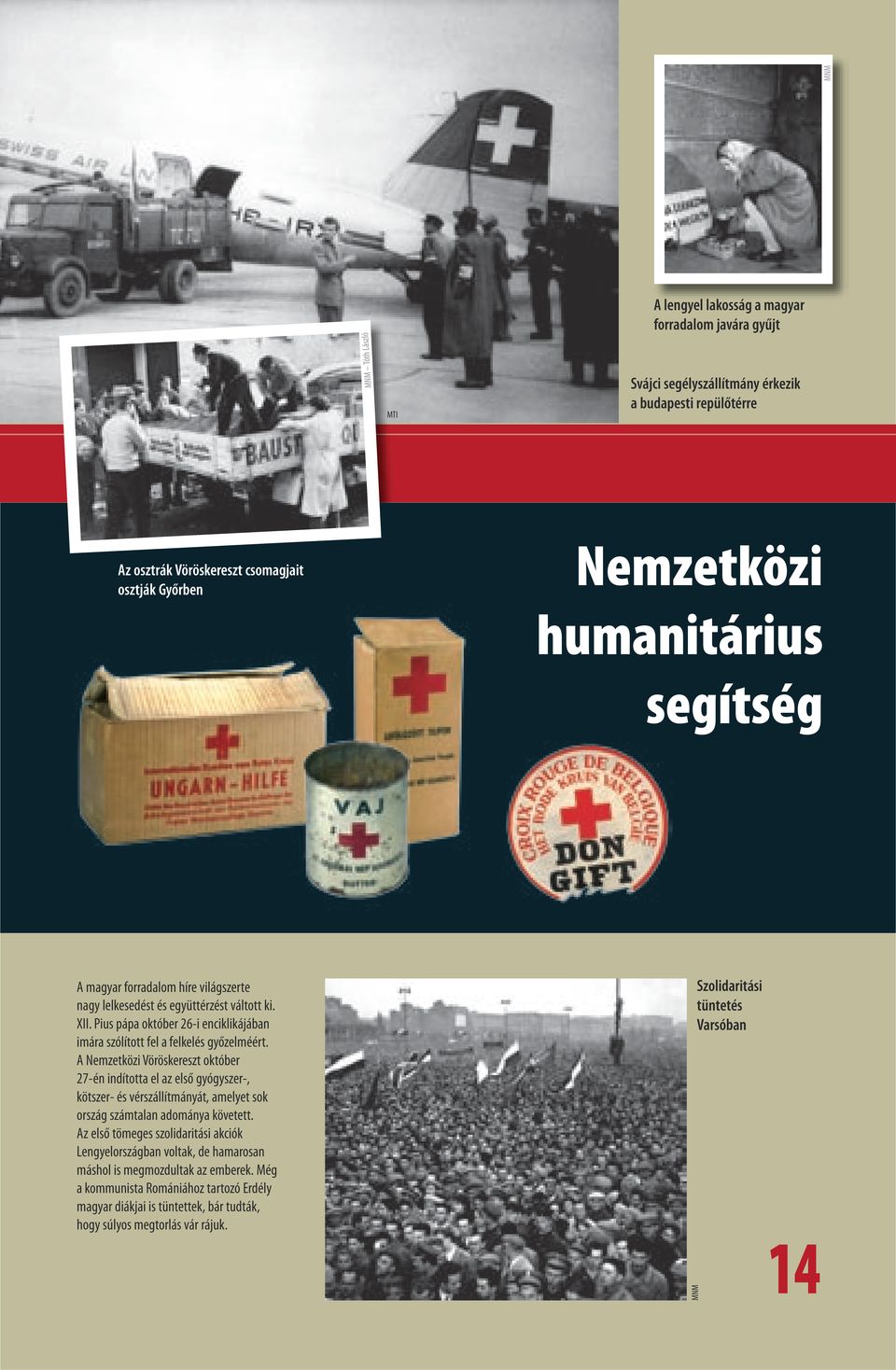 A Nemzetközi Vöröskereszt október 27-én indította el az első gyógyszer-, kötszer- és vérszállítmányát, amelyet sok ország számtalan adománya követett.