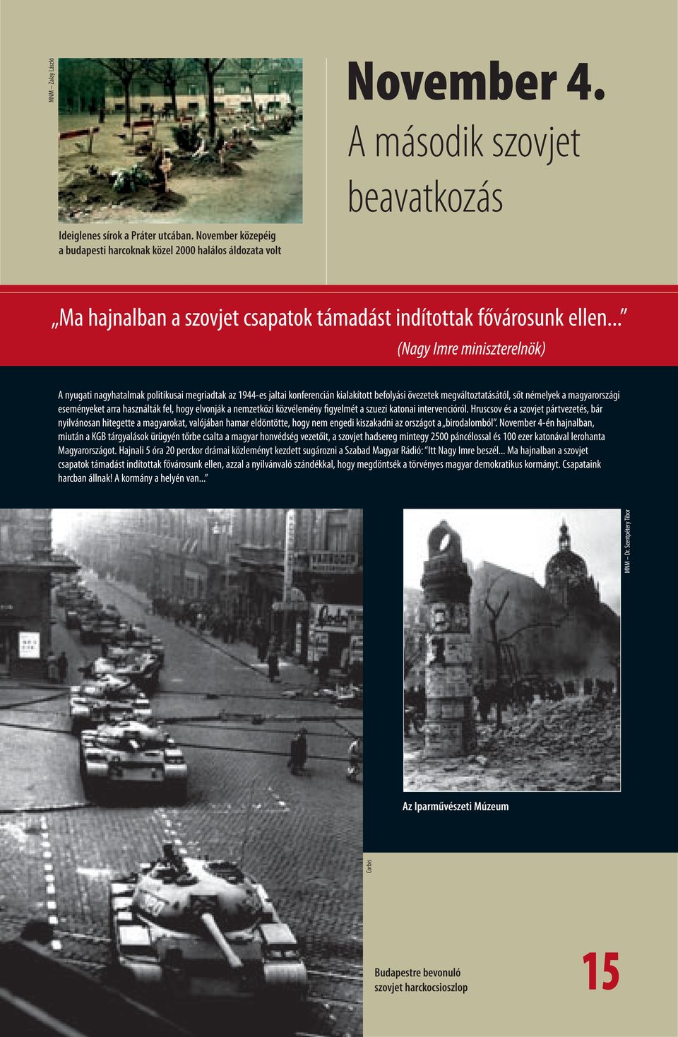 .. (Nagy Imre miniszterelnök) A nyugati nagyhatalmak politikusai megriadtak az 1944-es jaltai konferencián kialakított befolyási övezetek megváltoztatásától, sőt némelyek a magyarországi eseményeket