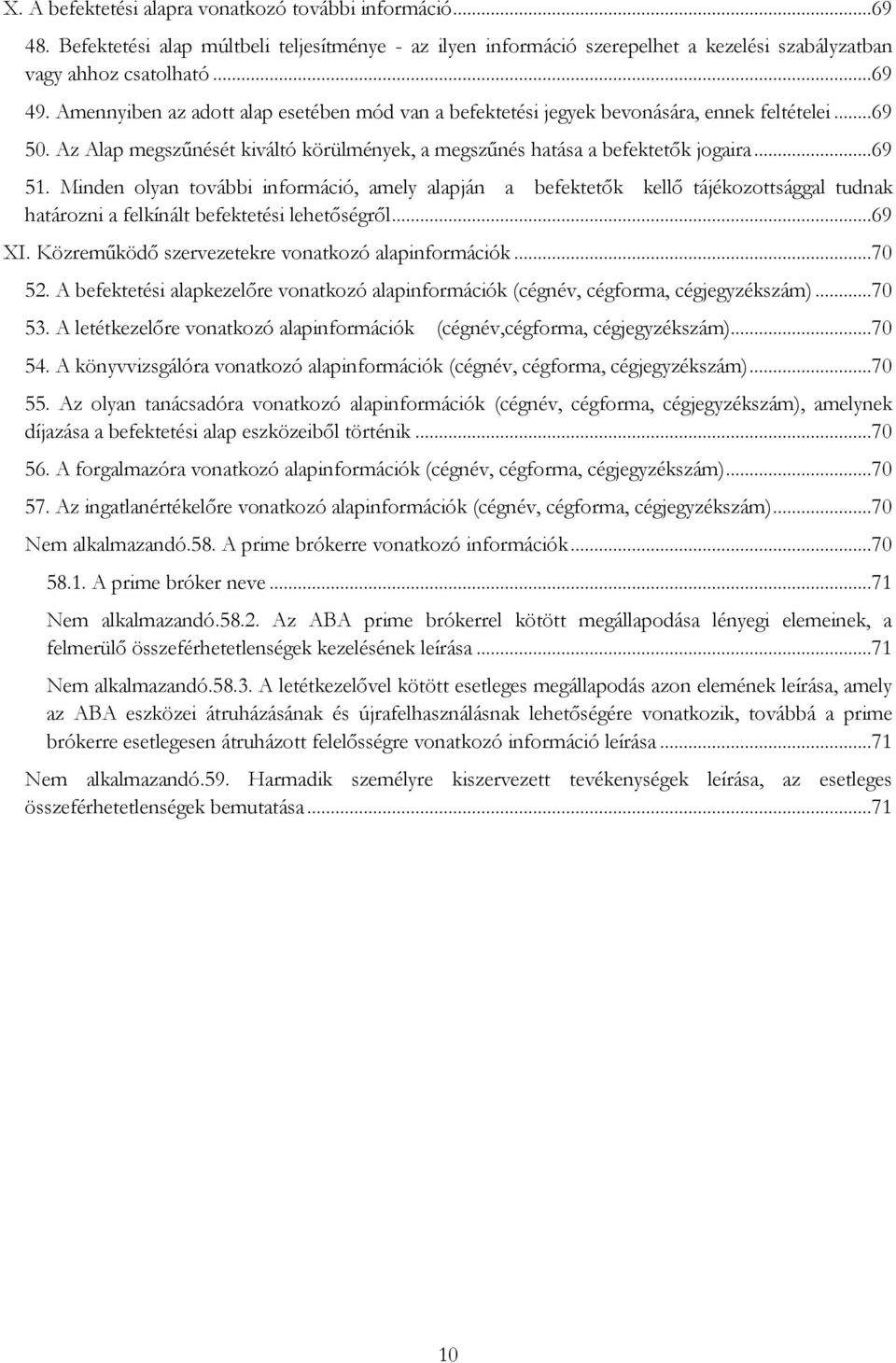 Minden olyan további információ, amely alapján a befektetők kellő tájékozottsággal tudnak határozni a felkínált befektetési lehetőségről...69 XI. Közreműködő szervezetekre vonatkozó alapinformációk.