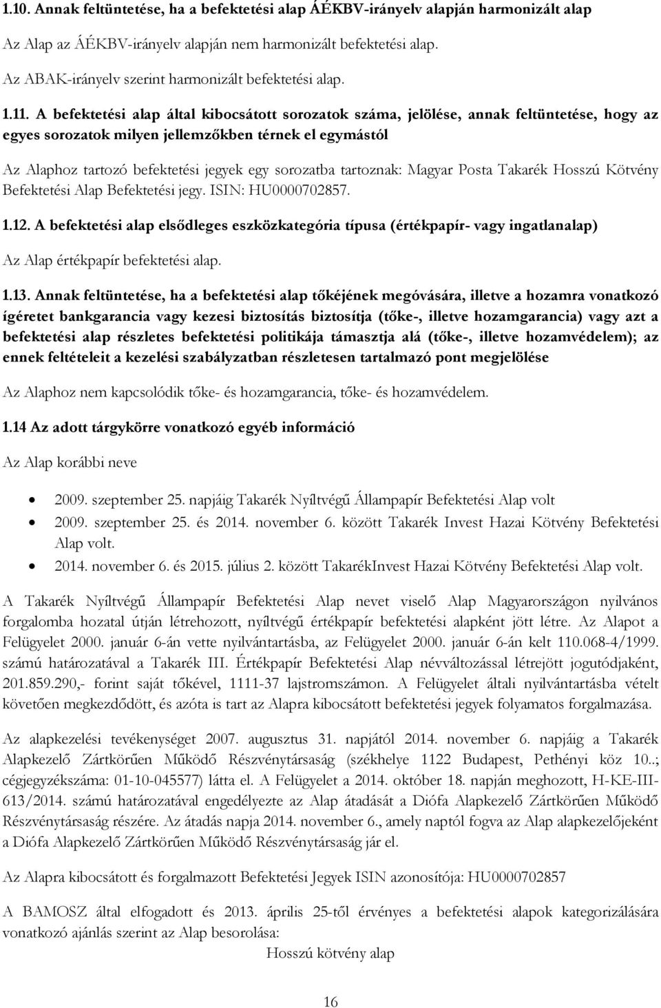 A befektetési alap által kibocsátott sorozatok száma, jelölése, annak feltüntetése, hogy az egyes sorozatok milyen jellemzőkben térnek el egymástól Az Alaphoz tartozó befektetési jegyek egy sorozatba
