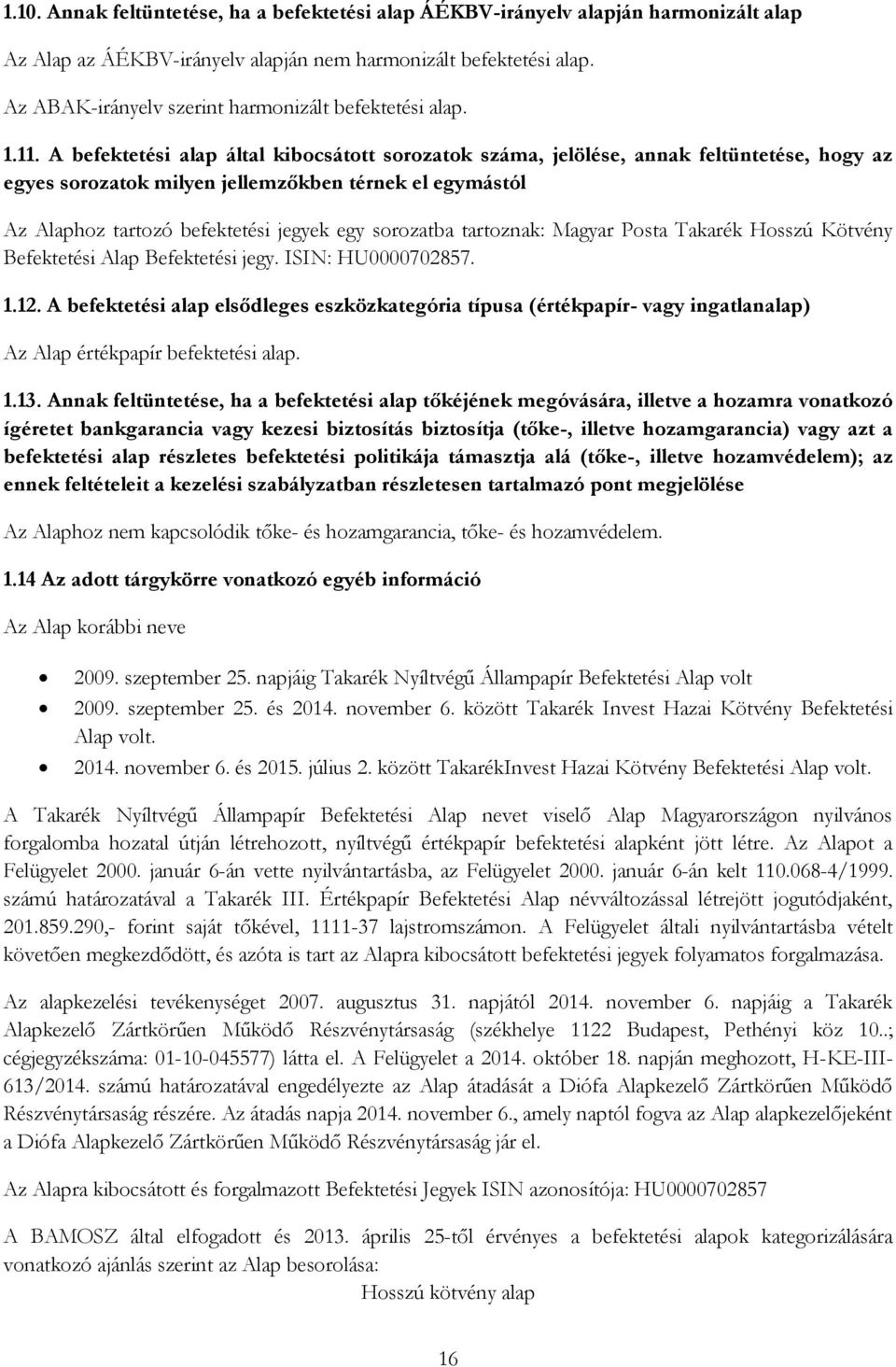 A befektetési alap által kibocsátott sorozatok száma, jelölése, annak feltüntetése, hogy az egyes sorozatok milyen jellemzőkben térnek el egymástól Az Alaphoz tartozó befektetési jegyek egy sorozatba