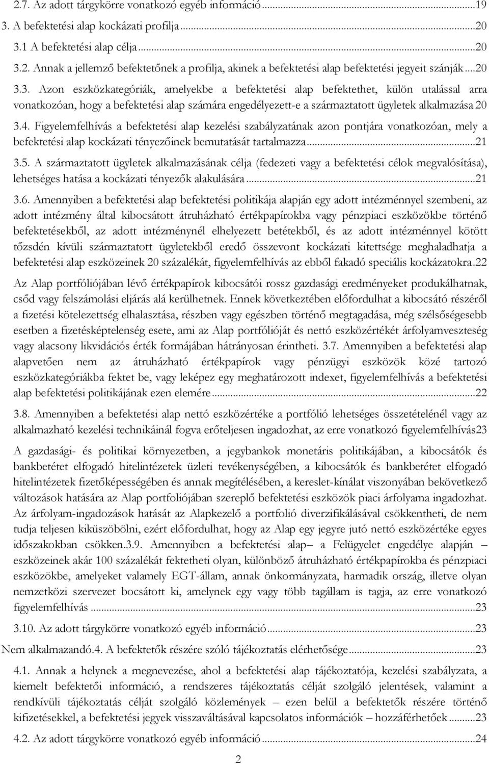 4. Figyelemfelhívás a befektetési alap kezelési szabályzatának azon pontjára vonatkozóan, mely a befektetési alap kockázati tényezőinek bemutatását tartalmazza...21 3.5.