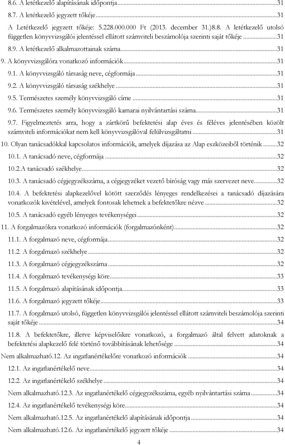 Természetes személy könyvvizsgáló címe...31 9.6. Természetes személy könyvvizsgáló kamarai nyilvántartási száma...31 9.7.