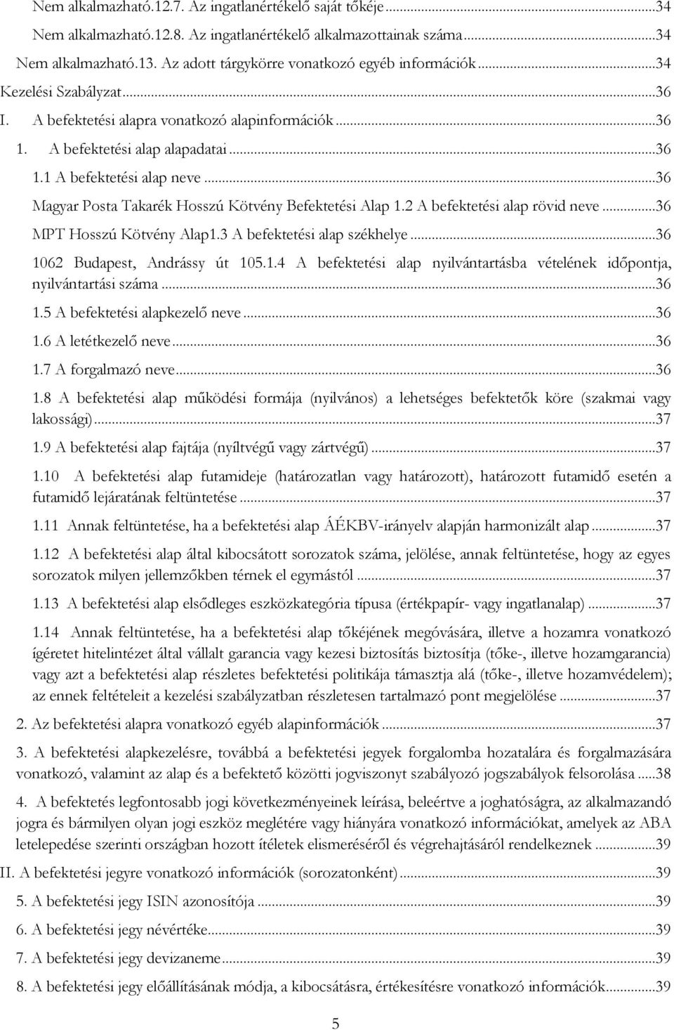 ..36 Magyar Posta Takarék Hosszú Kötvény Befektetési Alap 1.2 A befektetési alap rövid neve...36 MPT Hosszú Kötvény Alap1.3 A befektetési alap székhelye...36 1062 Budapest, Andrássy út 105.1.4 A befektetési alap nyilvántartásba vételének időpontja, nyilvántartási száma.