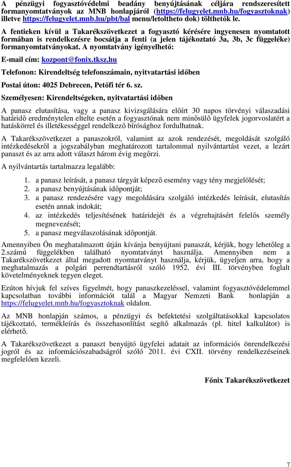 A nyomtatvány igényelhető: E-mail cím: kozpont@fonix.tksz.hu Telefonon: Kirendeltség telefonszámain, nyitvatartási időben Postai úton: 4025 Debrecen, Petőfi tér 6. sz.