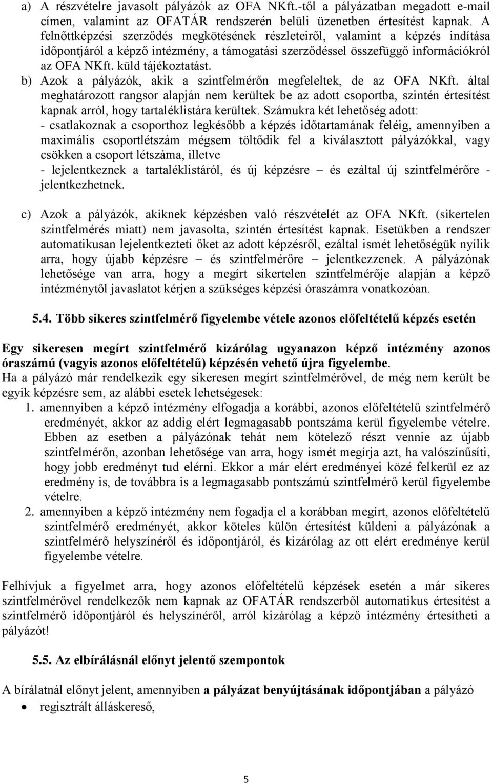 b) Azok a pályázók, akik a szintfelmérőn megfeleltek, de az OFA NKft.