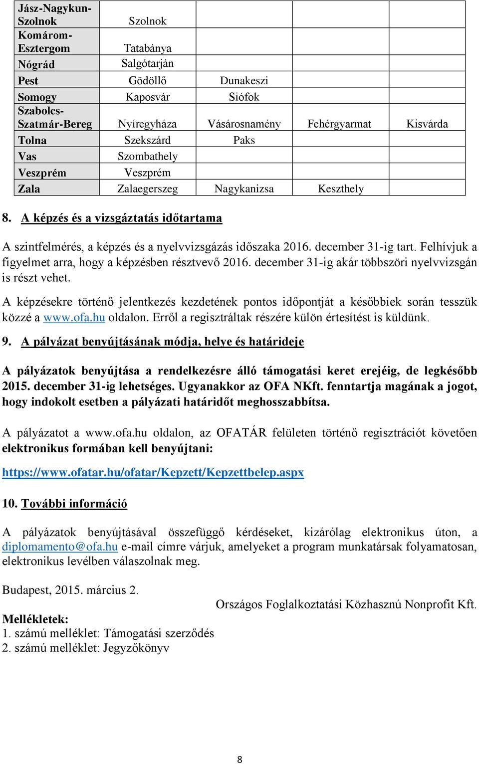 december 31-ig tart. Felhívjuk a figyelmet arra, hogy a képzésben résztvevő 2016. december 31-ig akár többszöri nyelvvizsgán is részt vehet.