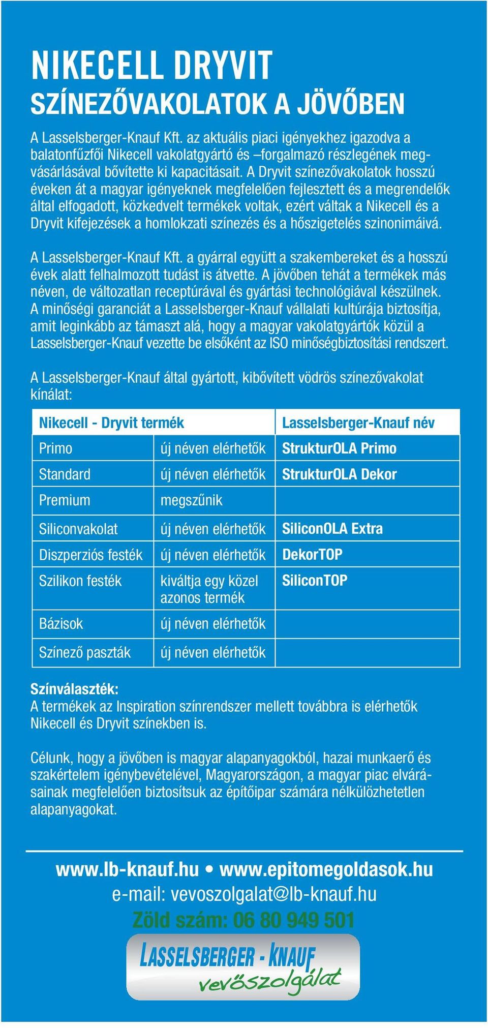 A Dryvit színezővakolatok hosszú éveken át a magyar igényeknek megfelelően fejlesztett és a megrendelők által elfogadott, közkedvelt termékek voltak, ezért váltak a Nikecell és a Dryvit kifejezések a