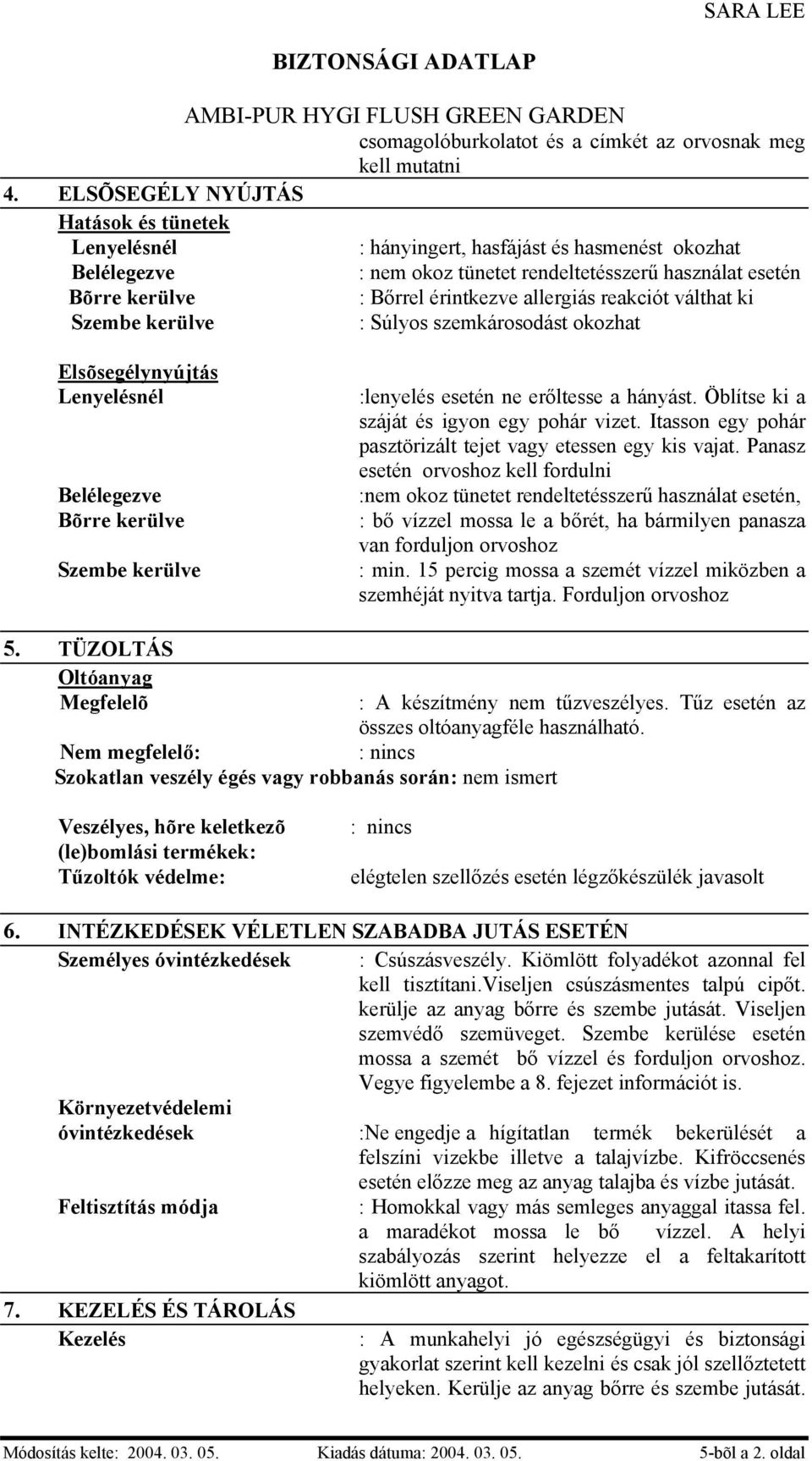 szemkárosodást okozhat Elsõsegélynyújtás :lenyelés esetén ne erőltesse a hányást. Öblítse ki a száját és igyon egy pohár vizet. Itasson egy pohár pasztörizált tejet vagy etessen egy kis vajat.