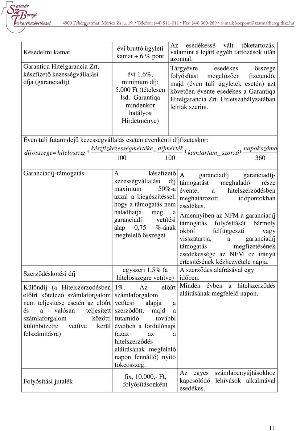 Tárgyévre esedékes összege folyósítást megelőzően fizetendő, majd (éven túli ügyletek esetén) azt követően évente esedékes a Garantiqa Hitelgarancia Zrt. Üzletszabályzatában leírtak szerint.