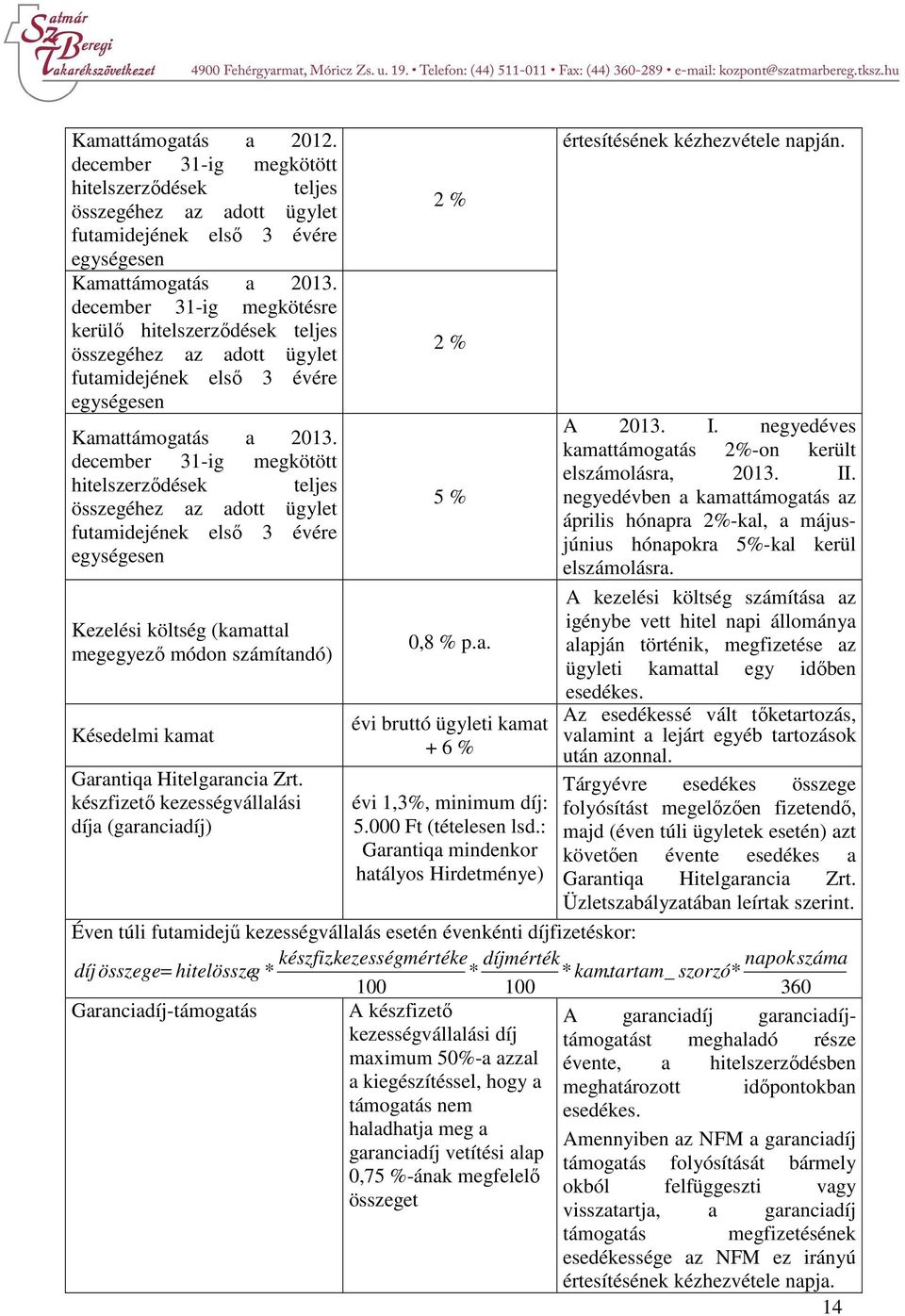 december 31-ig megkötött hitelszerződések teljes összegéhez az adott ügylet futamidejének első 3 évére egységesen Kezelési költség (kamattal megegyező módon számítandó) Késedelmi kamat Garantiqa