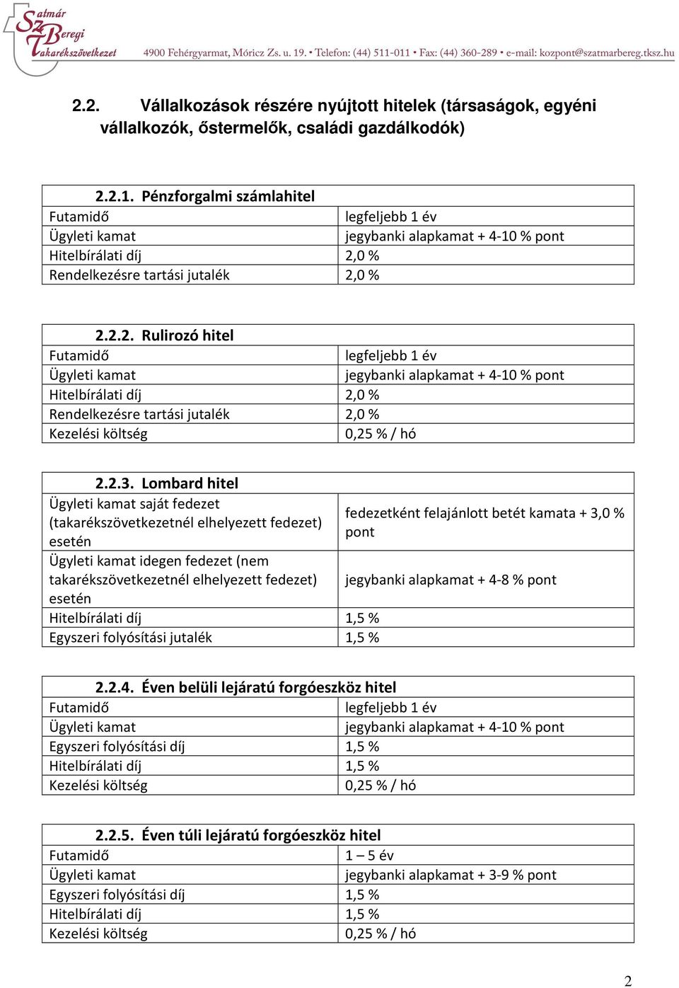 0 % Rendelkezésre tartási jutalék 2,0 % 2.2.2. Rulirozó hitel legfeljebb 1 év jegybanki alapkamat + 4-10 % pont Hitelbírálati díj 2,0 % Rendelkezésre tartási jutalék 2,0 % Kezelési költség 0,25 %/ hó 2.