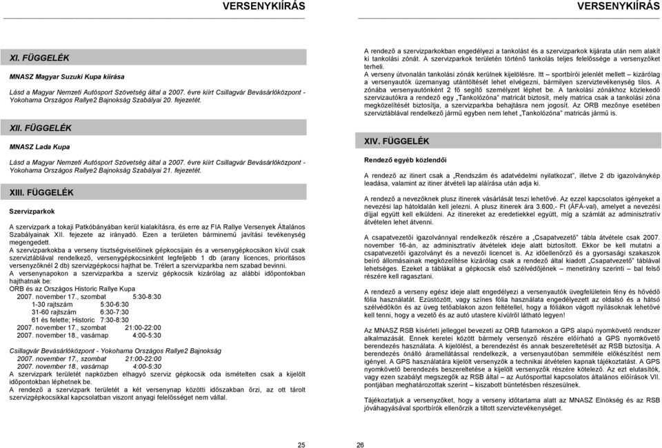 XIII. FÜGGELÉK Szervizparkok A szervizpark a tokaji Patkóbányában kerül kialakításra, és erre az FIA Rallye Versenyek Általános Szabályainak XII. fejezete az irányadó.