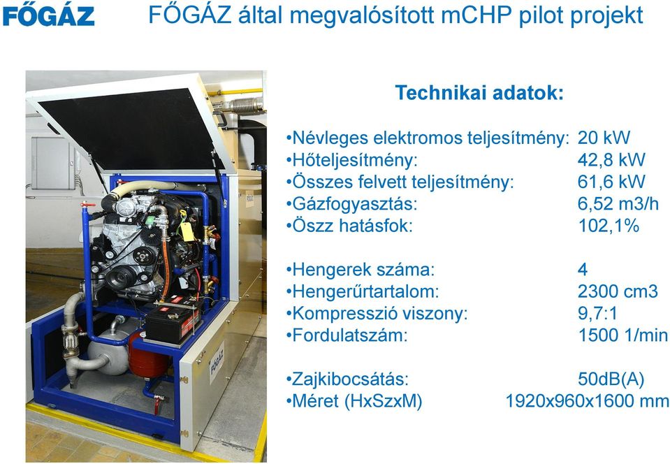 Gázfogyasztás: 6,52 m3/h Öszz hatásfok: 102,1% Hengerek száma: 4 Hengerűrtartalom: 2300
