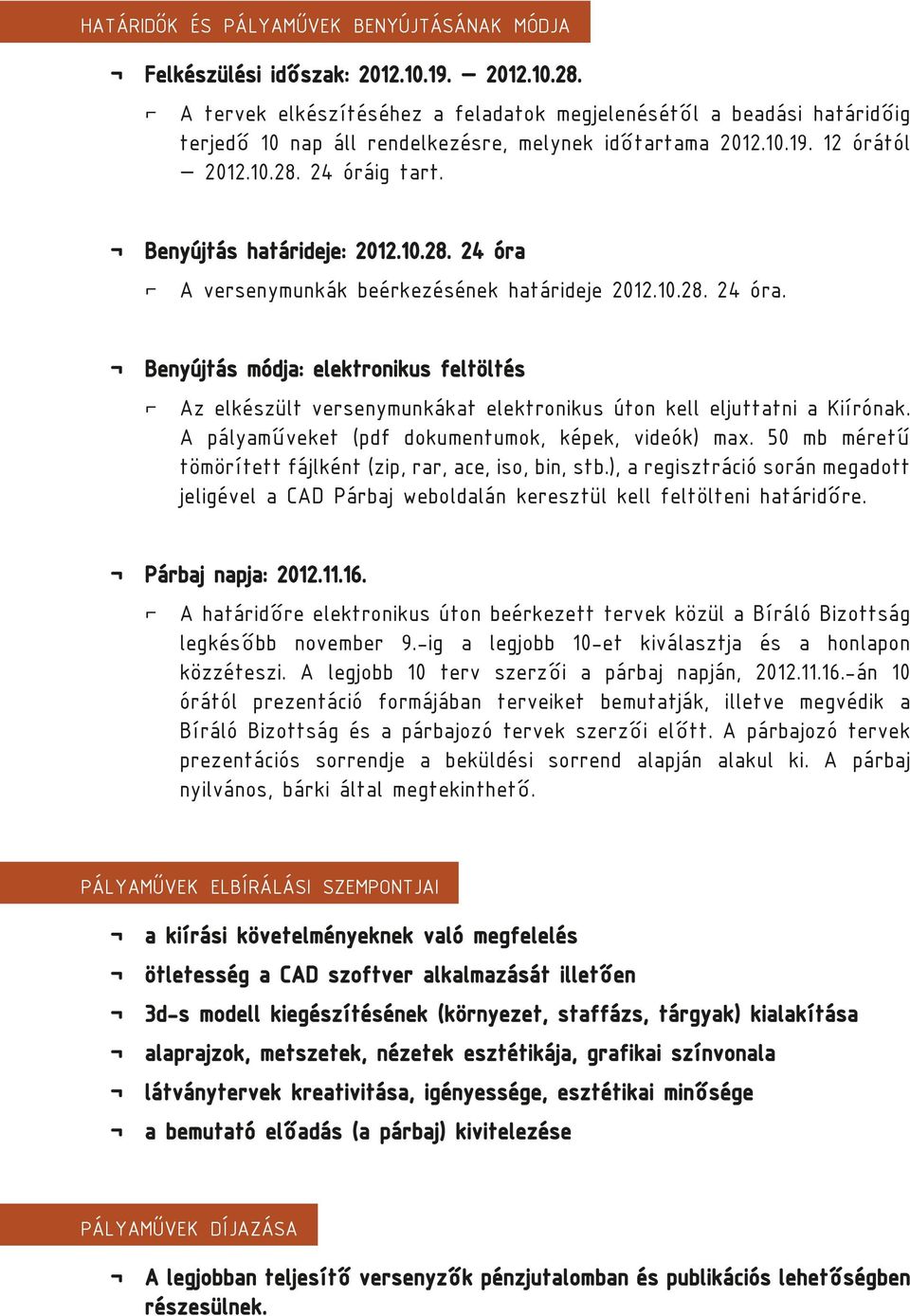 Benyújtás határideje: 2012.10.28. 24 óra A versenymunkák beérkezésének határideje 2012.10.28. 24 óra. Benyújtás módja: elektronikus feltöltés Az elkészült versenymunkákat elektronikus úton kell eljuttatni a Kiírónak.