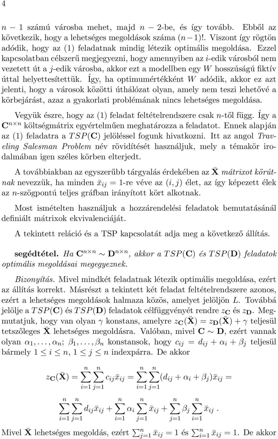 Ezzel kapcsolatban célszerű megjegyezni, hogy amennyiben az i-edik városból nem vezetett út a j-edik városba, akkor ezt a modellben egy W hosszúságú fiktív úttal helyettesítettük.