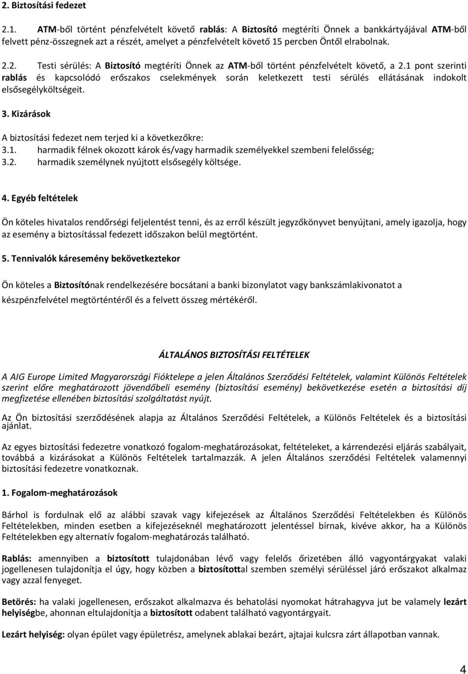 2. Testi sérülés: A Biztosító megtéríti Önnek az ATM-ből történt pénzfelvételt követő, a 2.