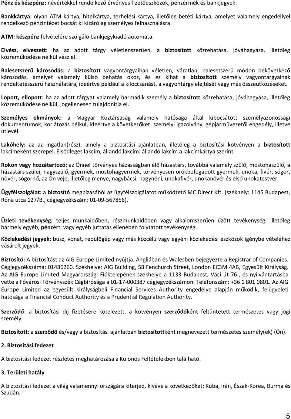 ATM: készpénz felvételére szolgáló bankjegykiadó automata. Elvész, elveszett: ha az adott tárgy véletlenszerűen, a biztosított közrehatása, jóváhagyása, illetőleg közreműködése nélkül vész el.