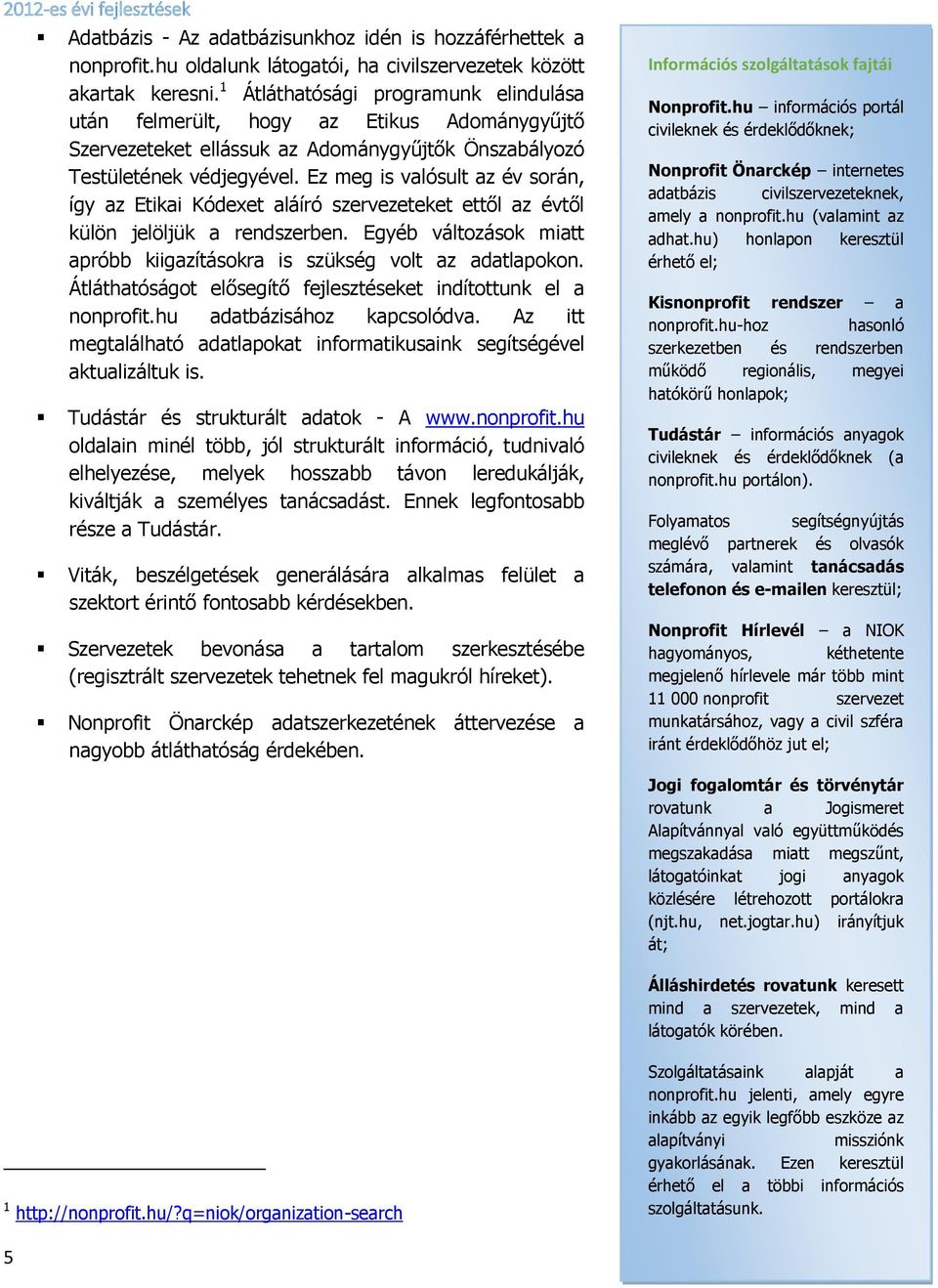 Ez meg is valósult az év során, így az Etikai Kódexet aláíró szervezeteket ettől az évtől külön jelöljük a rendszerben. Egyéb változások miatt apróbb kiigazításokra is szükség volt az adatlapokon.