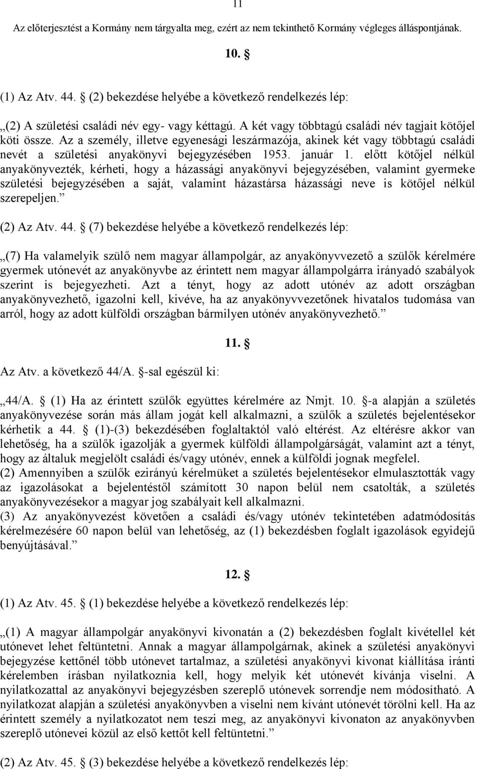 előtt kötőjel nélkül anyakönyvezték, kérheti, hogy a házassági anyakönyvi bejegyzésében, valamint gyermeke születési bejegyzésében a saját, valamint házastársa házassági neve is kötőjel nélkül